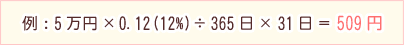 例：5万円×0.12(12%)÷365日×31日＝509円